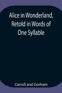 Alice in Wonderland, Retold in Words of One Syllable di Carroll, Gorham edito da Alpha Editions