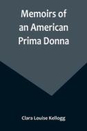 Memoirs of an American Prima Donna di Clara Louise Kellogg edito da Alpha Editions