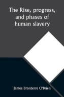 The rise, progress, and phases of human slavery di James Bronterre O'Brien edito da Alpha Editions
