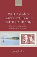 William and Lawrence Bragg, Father and Son di John Jenkin edito da OUP Oxford