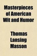 Masterpieces Of American Wit And Humor di Thomas L. Masson edito da General Books Llc