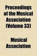 Proceedings Of The Musical Association (volume 33) di Musical Association edito da General Books Llc