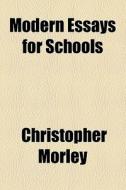 Modern Essays For Schools di Christopher Morley edito da General Books Llc