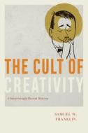 The Cult of Creativity di Samuel W Franklin edito da University of Chicago Press