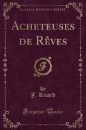 Acheteuses De Reves (classic Reprint) di J Ricard edito da Forgotten Books