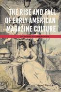 The Rise and Fall of Early American Magazine Culture di Jared Gardner edito da University of Illinois Press