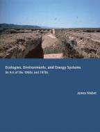 Ecologies, Environments, and Energy Systems in Art of the 1960s and 1970s di James Nisbet edito da MIT PR