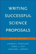 Writing Successful Science Proposals di Andrew J. Friedland, Carol L Folt, Jennifer L. Mercer edito da Yale University Press