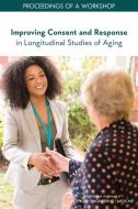 Improving Consent and Response in Longitudinal Studies of Aging: Proceedings of a Workshop di National Academies Of Sciences Engineeri, Division Of Behavioral And Social Scienc, Committee On National Statistics edito da NATL ACADEMY PR