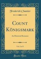 Count Konigsmark, Vol. 2 of 3: An Historical Romance (Classic Reprint) di Frederick Chamier edito da Forgotten Books