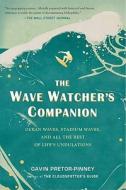 The Wave Watcher's Companion: Ocean Waves, Stadium Waves, and All the Rest of Life's Undulations di Gavin Pretor-Pinney edito da PERIGEE BOOKS