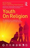 Youth on Religion: The Development, Negotiation and Impact of Faith and Non-Faith Identity di Nicola Madge, Peter Hemming, Kevin Stenson edito da ROUTLEDGE