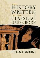 The History Written on the Classical Greek Body di Robin Osborne edito da Cambridge University Press