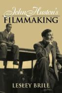 John Huston's Filmmaking di Lesley Brill edito da Cambridge University Press