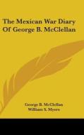 The Mexican War Diary Of George B. Mccle di GEORGE B. MCCLELLAN edito da Kessinger Publishing