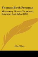 Thomas Birch Freeman: Missionary Pioneer di JOHN MILUM edito da Kessinger Publishing