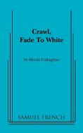 Crawl, Fade to White di Sheila Callaghan edito da SAMUEL FRENCH TRADE