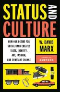 Status and Culture: How Our Desire for Higher Social Rank Shapes Identity, Fosters Creativity, and Changes the World di W. David Marx edito da VIKING HARDCOVER