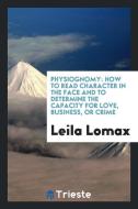 Physiognomy: How to Read Character in the Face and to Determine the Capacity ... di Leila Lomax edito da LIGHTNING SOURCE INC