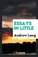 Essays in Little di Andrew Lang edito da Trieste Publishing