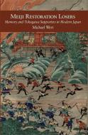 Meiji Restoration Losers - Memory and Tokugawa Supporters in Modern Japan di Michael Wert edito da Harvard University Press
