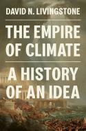The Empire Of Climate di David N. Livingstone edito da Princeton University Press