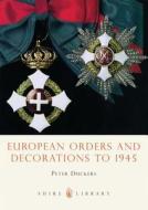 European Orders and Decorations to 1945 di Peter Duckers edito da Bloomsbury Publishing PLC