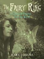 The Fairy Ring: Or Elsie and Frances Fool the World di Mary Losure edito da CANDLEWICK BOOKS