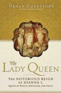 The Lady Queen: The Notorious Reign of Joanna I, Queen of Naples, Jerusalem, and Sicily di Nancy Goldstone edito da Walker & Company