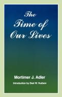 The Time of Our Lives di Mortimer J. Adler edito da Fordham University Press