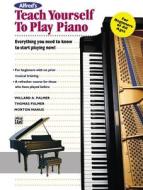 Alfred's Teach Yourself to Play Piano: Everything You Need to Know to Start Playing Now! di Thomas Palmer, Morty Manus, Willard A. Palmer edito da Alfred Publishing Co., Inc.