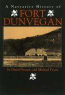 Fort Dunvegan, a Narrative History of di Daniel Francis, Michael Payne edito da J. Gordon Shillingford Publishing