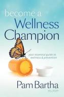 Become a Wellness Champion di Pam M. Bartha edito da WELLNESS PUB INTL