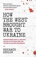 How the West Brought War to Ukraine di Benjamin Abelow edito da Siland Press