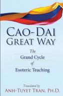 Cao Dai Great Way: The Grand Cycle of Esoteric Teaching di Anh-Tuyet T. Tran Ph. D. edito da LIGHTNING SOURCE INC