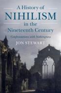 A History of Nihilism in the Nineteenth Century: Confrontations with Nothingness di Jon Stewart edito da CAMBRIDGE