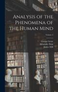 Analysis of the Phenomena of the Human Mind; Volume 2 di John Stuart Mill, Alexander Bain, James Mill edito da LEGARE STREET PR