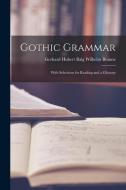 Gothic Grammar: With Selections for Reading and a Glossary di Gerhard Hubert Balg Wilhelm Braune edito da LEGARE STREET PR