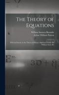 The Theory of Equations: With an Introd. to the Theory of Binary Algebraic Forms. By William Snow Bu di Arthur William Panton, William Snowca Burnside edito da LEGARE STREET PR