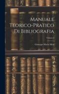 Manuale Teorico-Pratico Di Bibliografia; Volume 2 di Giuseppe Maria Mira edito da LEGARE STREET PR