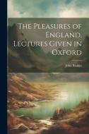 The Pleasures of England. Lectures Given in Oxford di John Ruskin edito da Creative Media Partners, LLC