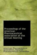 Proceedings Of The American Pharmaceutical Association At The Annual Meeting di American Pharmaceutical Association edito da Bibliolife