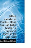 Biblical Researches In Palestine, Mount Sinai And Arabia Petraea di Edward Robinson, Eli Smith edito da Bibliolife