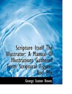 Scripture Itself The Illustrator di George Seaton Bowes edito da Bibliolife