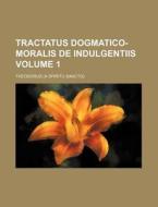 Tractatus Dogmatico-Moralis de Indulgentiis Volume 1 di Theodorus edito da Rarebooksclub.com