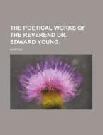 The Poetical Works of the Reverend Dr. Edward Young. di Martins edito da Rarebooksclub.com