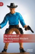 The Afterlife Of The Hollywood Western di Pete Falconer edito da Palgrave Macmillan