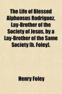 The Life Of Blessed Alphonsus Rodriguez, di Henry Foley edito da Rarebooksclub.com