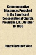 Commemorative Discourses Preached In The di James Gardiner Vose edito da General Books