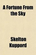 A Fortune From The Sky di Skelton Kuppord edito da General Books Llc